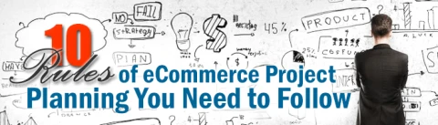 How to Build an Ecommerce Project Plan: 10 Key Rules. 