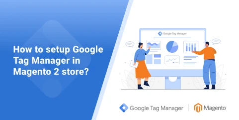 How to setup Google Tag Manager in Magento 2 store