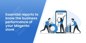 Grow Your Business with Magento Reports: Inventory, Sales, and More